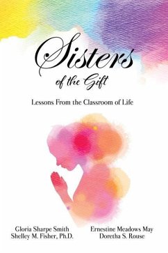 Sisters of the Gift: by Gloria Sharpe Smith, Shelley M. Fisher, Ph.D., Ernestine Meadows May and Doretha S. Rouse - Sharpe Smith, Gloria; Sisters of the Gift