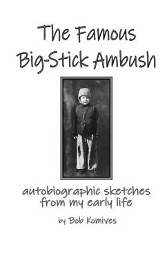 The Famous Big-Stick Ambush: autobiographic sketches from my early life - Komives, Bob