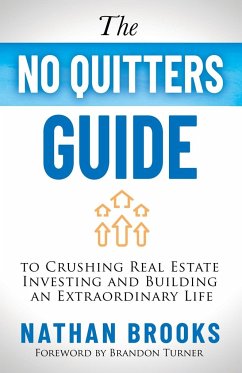 The No Quitters Guide to Crushing Real Estate Investing and Building an Extraordinary Life - Brooks, Nathan