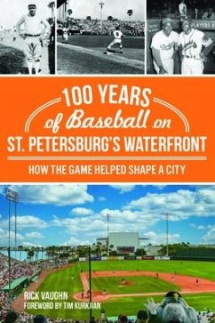 100 Years of Baseball on St. Petersburg's Waterfront: How the Game Helped Shape a City - Vaughn, Rick