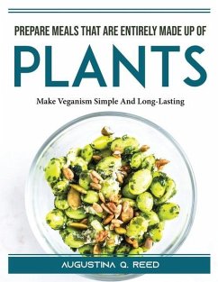 Prepare meals that are entirely made up of plants: Make Veganism Simple And Long-Lasting - Augustina Q Reed