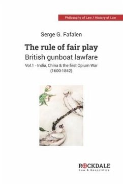 The Rule of Fair Play - British Gunboat Lawfare: Vol. 1 - India, China and the First Opium War (1600-1842) - Fafalen, Serge G.