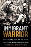 Immigrant Warrior: A Memoir of Vietnam and Beyond: A Challenging Life in War and Peace