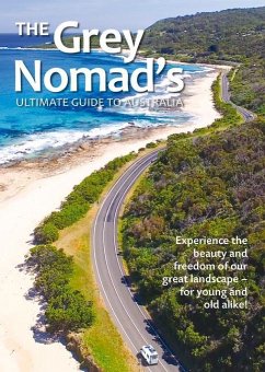 The Grey Nomad's Ultimate Guide to Australia: Experience the Beauty and Freedom of Our Great Landscape-For Young and Old Alike! - New Holland Publishers
