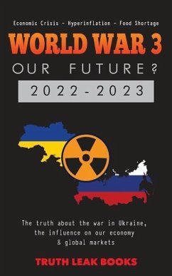 WORLD WAR 3 - Our Future? 2022-2023: The truth about the war in Ukraine, the influence on our economy & global markets - Economic Crisis - Hyperinflat - Truth Leak Books