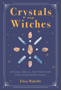 Crystals for Witches: Rituals, Spells, and Practices for Stone Spirit Magic - Mabelle, Eliza