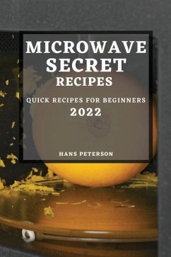 Microwave Secret Recipes 2022: Quick Recipes for Beginners - Peterson, Hans