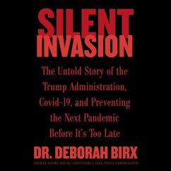 Silent Invasion: The Untold Story of the Trump Administration, Covid-19, and Preventing the Next Pandemic Before It's Too Late - Birx, Deborah