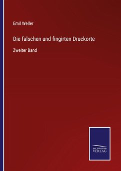 Die falschen und fingirten Druckorte - Weller, Emil