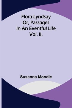 Flora Lyndsay or, Passages in an Eventful Life Vol. II. - Moodie, Susanna