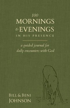 100 Mornings and Evenings in His Presence - Johnson, Bill; Johnson, Beni