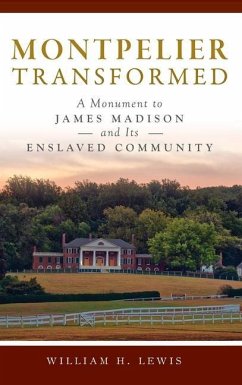 Montpelier Transformed: A Monument to James Madison and Its Enslaved Community - Lewis, William H.