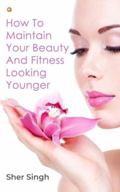 How To Maintain Your Beauty And Fitness Looking Younger - Singh, Sher