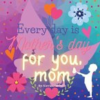 Every day is Mother's day for you, Mom