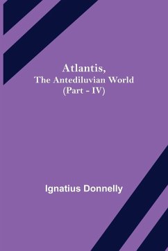 Atlantis, The Antediluvian World (Part - IV) - Donnelly, Ignatius