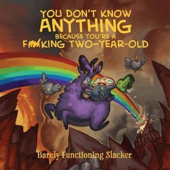 You Don't Know Anything Because You're a F*cking Two-Year-Old - Barely Functioning Slacker