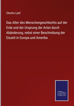 Das Alter des Menschengeschlechts auf der Erde und der Ursprung der Arten durch Abänderung, nebst einer Beschreibung der Eiszeit in Europa und Amerika - Lyell, Charles