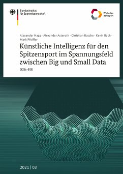 Künstliche Intelligenz für den Spitzensport im Spannungsfeld zwischen Big und Small Data (KISs-BiS) (eBook, PDF) - Hagg, Alexander; Asteroth, Alexander; Rasche, Christian; Bach, Kevin; Pfeiffer, Mark