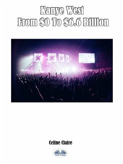 Kanye West From $0 To $6.6 Billion (eBook, ePUB) - Claire, Celine