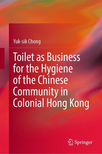 Toilet as Business for the Hygiene of the Chinese Community in Colonial Hong Kong (eBook, PDF)