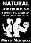 Natural Bodybuilding. I Segreti del Successo. Da Zero a Fitness Model. Vol. 8/8 (eBook, ePUB)