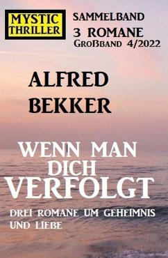 Wenn man dich verfolgt: Drei Romane um Geheimnis und Liebe: Mystic Thriller Großband 4/2022 Sammelband 3 Romane (eBook, ePUB) - Bekker, Alfred