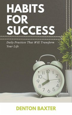 Habits For Success - Daily Practices That Will Transform Your Life (eBook, ePUB) - Baxter, Denton