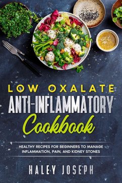 Cover Low Oxalate Anti-Inflammatory Cookbook: Healthy Recipes for Beginners to Manage Inflammation, Pain, and Kidney Stones. (eBook, ePUB)