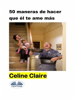50 Maneras De Hacer Que Él Te Ame Más (eBook, ePUB) - Claire, Celine
