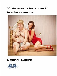 50 Maneras De Hacer Que Él Te Eche De Menos (eBook, ePUB) - Claire, Celine