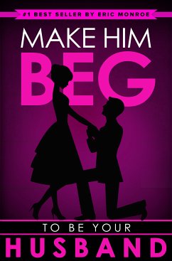 Make Him BEG to Be Your Husband (eBook, ePUB) - Monroe, Eric