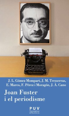 Joan Fuster i el periodisme (eBook, PDF) - Gómez Mompart, Josep Lluís; Tresserras, Joan Manuel; Marco Estellés, Empar; Pérez i Moragón, Francesc; Cano Mateu, J. Àngel