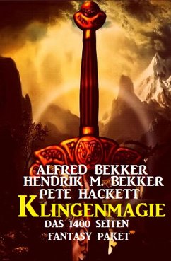 Klingenmagie: Das 1400 Seiten Fantasy Paket (eBook, ePUB) - Bekker, Alfred; Hackett, Pete; Bekker, Hendrik M.