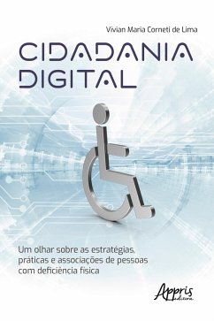 Cidadania Digital: Um Olhar Sobre as Estratégias, Práticas e Associações de Pessoas com Deficiência Física (eBook, ePUB) - Lima, Vívian Maria Corneti de