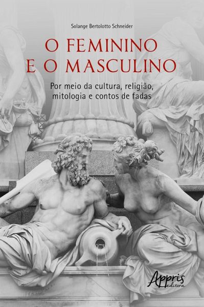 O Feminino e o Masculino: Por meio da Cultura, Religião, Mitologia e Contos de Fadas (eBook, ePUB) O Feminino e o Masculino: Por meio da Cultura, Religião, Mitologia e Contos de Fadas (eBook, ePUB)