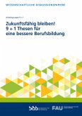 Zukunftsfähig bleiben! 9 + 1 Thesen für eine bessere Berufsbildung