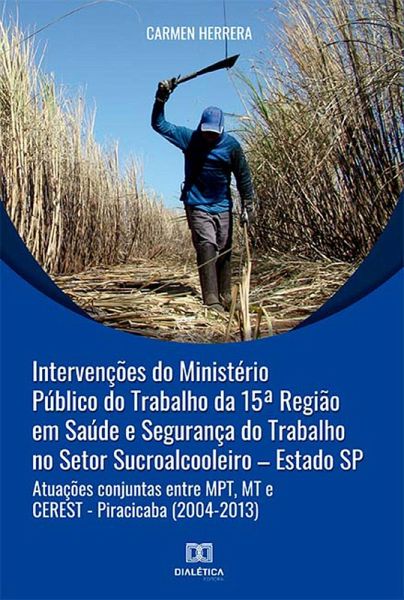 Intervenções do Ministério Público do Trabalho da 15ª Região em Saúde e Segurança do Trabalho no Setor Sucroalcooleiro - Estado SP (eBook, ePUB)