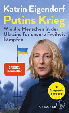 Putins Krieg - Wie die Menschen in der Ukraine für unsere Freiheit kämpfen - Eigendorf, Katrin