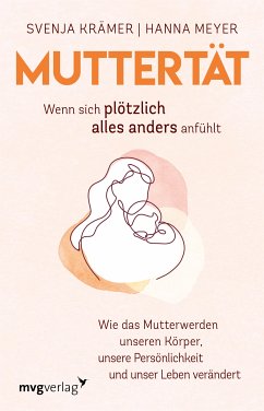 Muttertät - Wenn sich plötzlich alles anders anfühlt (eBook, ePUB) - Krämer, Svenja; Meyer, Hanna