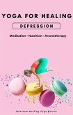 Yoga For Healing: Depression - Meditation, Nutrition, Aromatherapy (eBook, ePUB) Yoga For Healing: Depression - Meditation, Nutrition, Aromatherapy (eBook, ePUB)