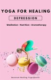 Yoga For Healing: Depression - Meditation, Nutrition, Aromatherapy (eBook, ePUB)