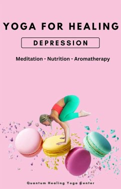Cover Yoga For Healing: Depression - Meditation, Nutrition, Aromatherapy (eBook, ePUB)