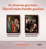 Im Museum gewesen. Überall meine Familie gesehen (eBook, ePUB) Im Museum gewesen. Überall meine Familie gesehen (eBook, ePUB)
