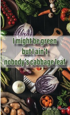I Might Be Green But I Ain't Nobody's Cabbage Leaf - Dawson, Olivia D