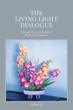 The Living Light Dialogue Volume 16: Spiritual Awareness Classes of the Living Light Philosophy - Goodwin, Richard P.