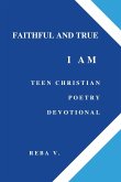 FAITHFUL AND TRUE I AM TEEN CHRISTIAN POETRY DEVOTIONAL