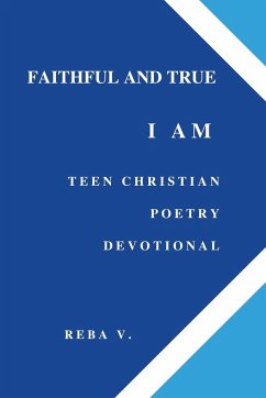 FAITHFUL AND TRUE I AM TEEN CHRISTIAN POETRY DEVOTIONAL - V., Reba