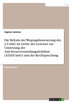 Die Reform der Wegzugsbesteuerung des § 6 AStG im Lichte des Gesetzes zur Umsetzung der Anti-Steuervermeidungsrichtlinie (ATADUmsG) und der Rechtsprechung - Jammer, Ingmar