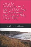 Living To Satisfaction As If Each Of Our Days Are Numbered And Coping With Trying Times (eBook, ePUB)