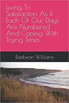 Living To Satisfaction As If Each Of Our Days Are Numbered And Coping With Trying Times (eBook, ePUB) - Williams, Raekwon